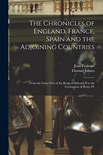 Imagen de archivo de The Chronicles of England, France, Spain and the Adjoining Countries: From the Latter Part of the Reign of Edward II to the Coronation of Henry IV; 2 a la venta por THE SAINT BOOKSTORE