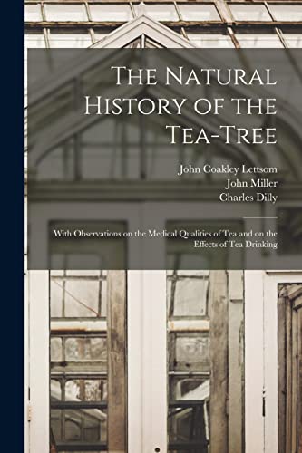 Stock image for The Natural History of the Tea-tree : With Observations on the Medical Qualities of Tea and on the Effects of Tea Drinking for sale by Ria Christie Collections