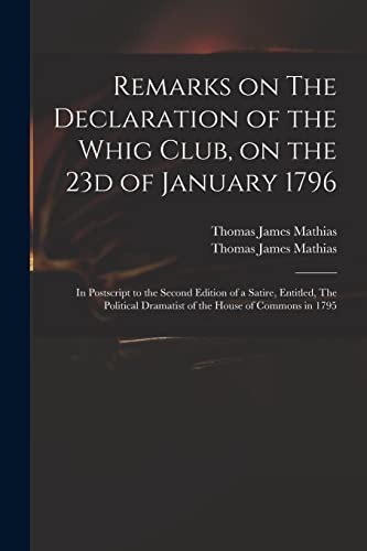 Imagen de archivo de Remarks on The Declaration of the Whig Club; on the 23d of January 1796 : in Postscript to the Second Edition of a Satire; Entitled; The Political Dramatist of the House of Commons in 1795 a la venta por Ria Christie Collections