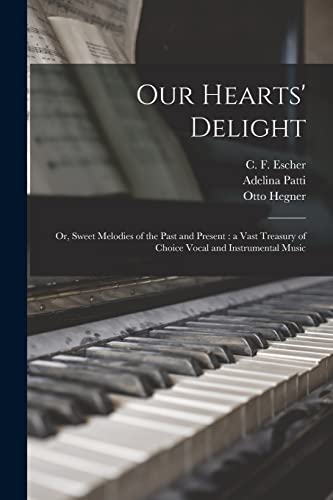 Beispielbild fr Our Hearts' Delight: or, Sweet Melodies of the Past and Present: a Vast Treasury of Choice Vocal and Instrumental Music zum Verkauf von Lucky's Textbooks