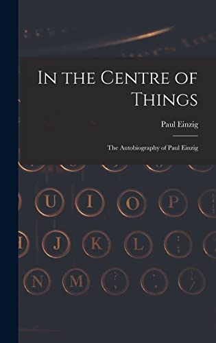 9781014013170: In the Centre of Things: the Autobiography of Paul Einzig