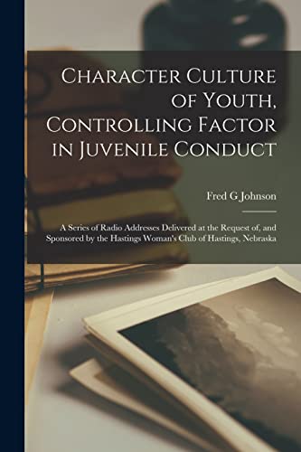 Imagen de archivo de Character Culture of Youth, Controlling Factor in Juvenile Conduct; a Series of Radio Addresses Delivered at the Request of, and Sponsored by the Hastings Woman's Club of Hastings, Nebraska a la venta por Lucky's Textbooks