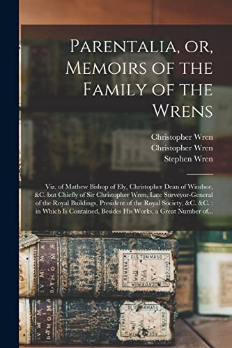 9781014014689: Parentalia, or, Memoirs of the Family of the Wrens: Viz. of Mathew Bishop of Ely, Christopher Dean of Windsor, &c. but Chiefly of Sir Christopher ... the Royal Society, &c. &c. : in Which Is...