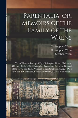 Imagen de archivo de Parentalia, or, Memoirs of the Family of the Wrens: Viz. of Mathew Bishop of Ely, Christopher Dean of Windsor, &c. but Chiefly of Sir Christopher . of the Royal Society, &c. &c.: in Which Is. a la venta por Books Unplugged