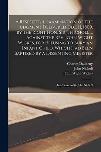 Imagen de archivo de A Respectful Examination of the Judgment Delivered Dec. 11, 1809, by the Right Hon. Sir J. Nicholl . Against the Rev. John Wight Wickes, for . Minister: in a Letter to Sir John. a la venta por Lucky's Textbooks