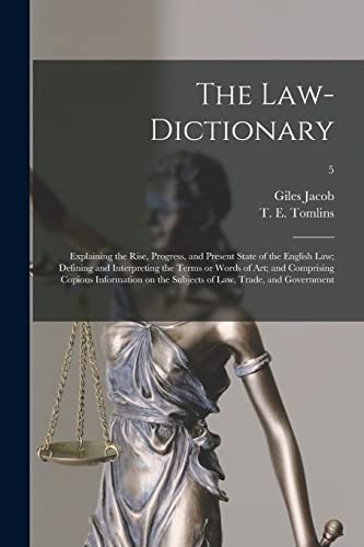 Beispielbild fr The Law-dictionary: Explaining the Rise, Progress, and Present State of the English Law; Defining and Interpreting the Terms or Words of Art; and . the Subjects of Law, Trade, and Government; 5 zum Verkauf von Chiron Media