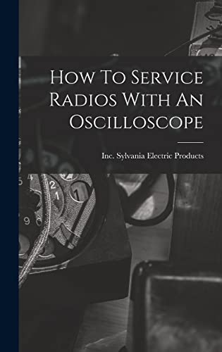 Imagen de archivo de How To Service Radios With An Oscilloscope a la venta por GreatBookPrices