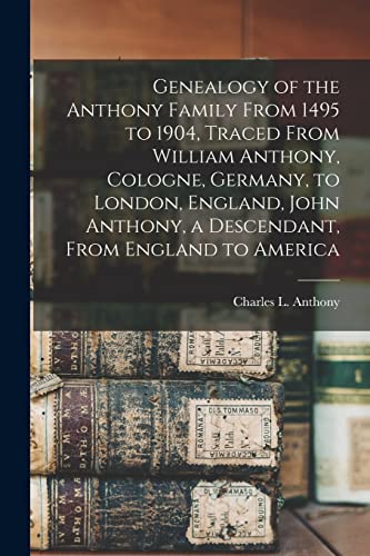 Beispielbild fr Genealogy of the Anthony Family From 1495 to 1904; Traced From William Anthony; Cologne; Germany; to London; England; John Anthony; a Descendant; From England to America zum Verkauf von Ria Christie Collections