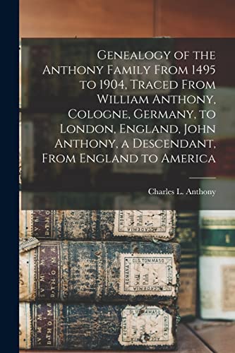 Stock image for Genealogy of the Anthony Family From 1495 to 1904; Traced From William Anthony; Cologne; Germany; to London; England; John Anthony; a Descendant; From England to America for sale by Ria Christie Collections