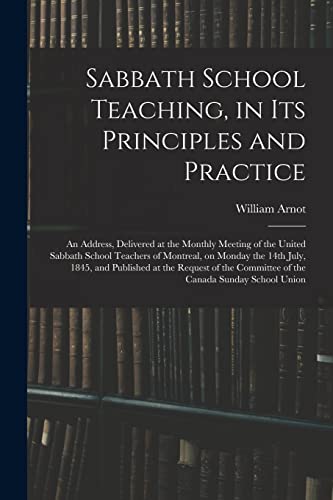 Imagen de archivo de Sabbath School Teaching, in Its Principles and Practice [microform]: an Address, Delivered at the Monthly Meeting of the United Sabbath School . at the Request of the Committee of The. a la venta por Lucky's Textbooks