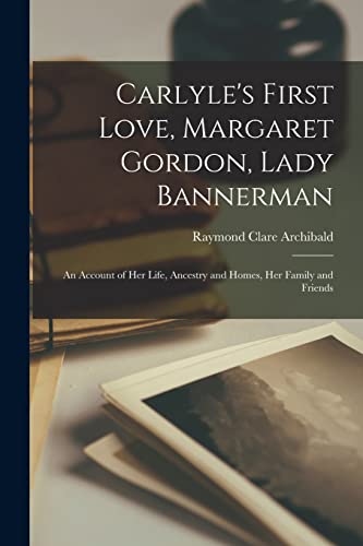 Stock image for Carlyle's First Love, Margaret Gordon, Lady Bannerman [microform]: an Account of Her Life, Ancestry and Homes, Her Family and Friends for sale by Lucky's Textbooks