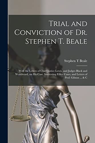 9781014029003: Trial and Conviction of Dr. Stephen T. Beale; With the Letters of Chief Justice Lewis, and Judges Black and Woodward, on His Case. Interesting Ether Cases, and Letters of Prof. Gibson ... & C