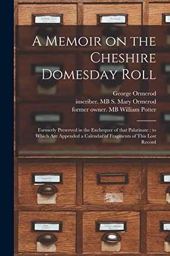 Stock image for A Memoir on the Cheshire Domesday Roll: Formerly Preserved in the Exchequer of That Palatinate : to Which Are Appended a Calendar of Fragments of This Lost Record for sale by Chiron Media