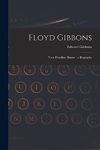 9781014033772: Floyd Gibbons: Your Headline Hunter: a Biography