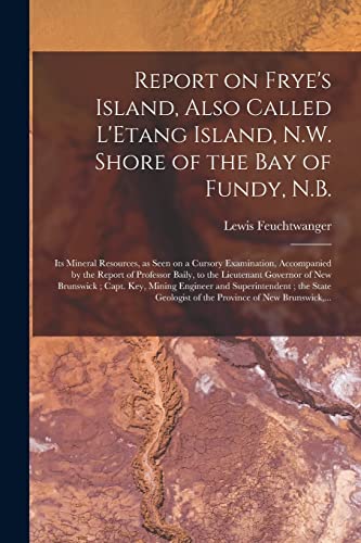 Stock image for Report on Frye's Island, Also Called L'Etang Island, N.W. Shore of the Bay of Fundy, N.B. [microform]: Its Mineral Resources, as Seen on a Cursory . the Lieutenant Governor of New Brunswick;. for sale by Lucky's Textbooks