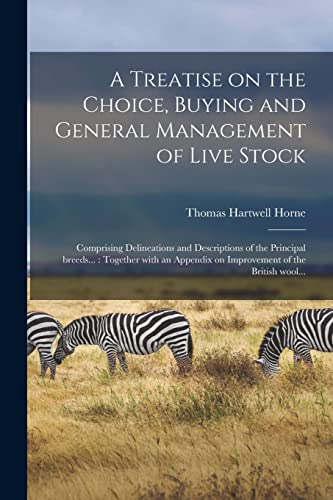 Imagen de archivo de A Treatise on the Choice, Buying and General Management of Live Stock: Comprising Delineations and Descriptions of the Principal Breeds.: Together . on Improvement of the British Wool. a la venta por Lucky's Textbooks