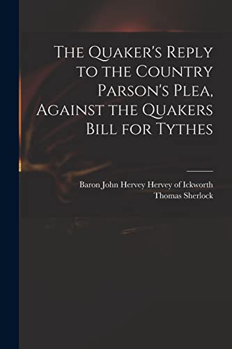 Stock image for The Quaker's Reply to the Country Parson's Plea, Against the Quakers Bill for Tythes for sale by THE SAINT BOOKSTORE