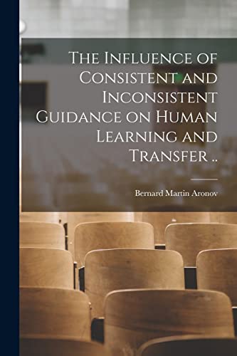 Imagen de archivo de The Influence of Consistent and Inconsistent Guidance on Human Learning and Transfer . a la venta por Lucky's Textbooks