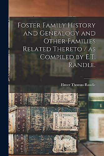 Stock image for Foster Family History and Genealogy and Other Families Related Thereto / as Compiled by E.T. Randle. for sale by GreatBookPrices
