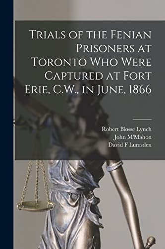 Stock image for Trials of the Fenian Prisoners at Toronto Who Were Captured at Fort Erie, C.W., in June, 1866 [microform] for sale by Chiron Media