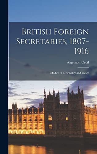 Imagen de archivo de British Foreign Secretaries, 1807-1916; Studies in Personality and Policy a la venta por Big River Books