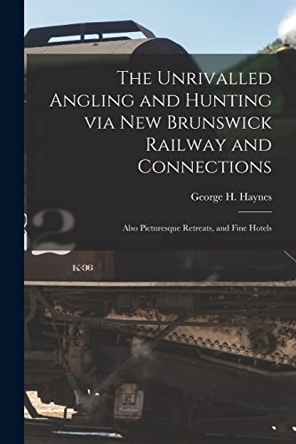 Stock image for The Unrivalled Angling and Hunting via New Brunswick Railway and Connections [microform] : Also Picturesque Retreats; and Fine Hotels for sale by Ria Christie Collections