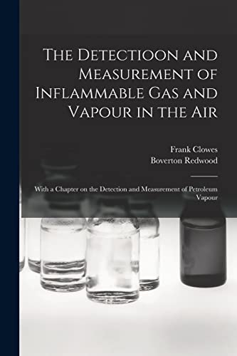 Stock image for The Detectioon and Measurement of Inflammable Gas and Vapour in the Air: With a Chapter on the Detection and Measurement of Petroleum Vapour for sale by Lucky's Textbooks