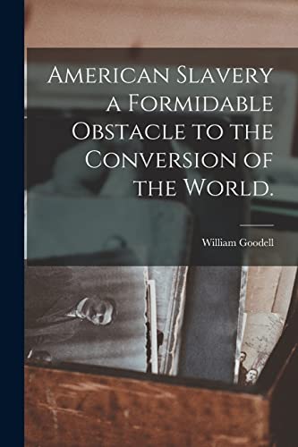 Stock image for American Slavery a Formidable Obstacle to the Conversion of the World. for sale by Lucky's Textbooks