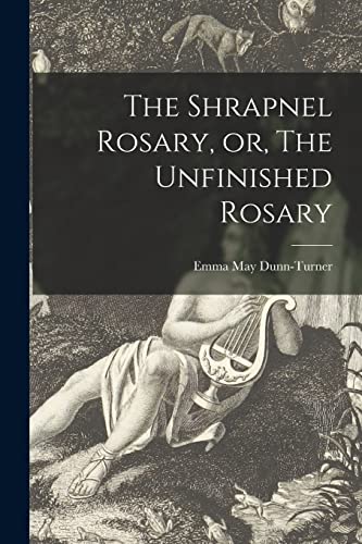 Stock image for The Shrapnel Rosary; or; The Unfinished Rosary [microform] for sale by Ria Christie Collections
