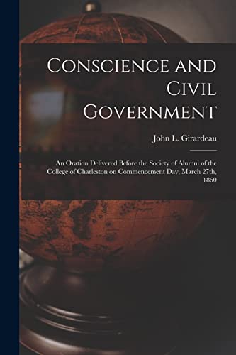 Imagen de archivo de Conscience and Civil Government: an Oration Delivered Before the Society of Alumni of the College of Charleston on Commencement Day, March 27th, 1860 a la venta por Lucky's Textbooks