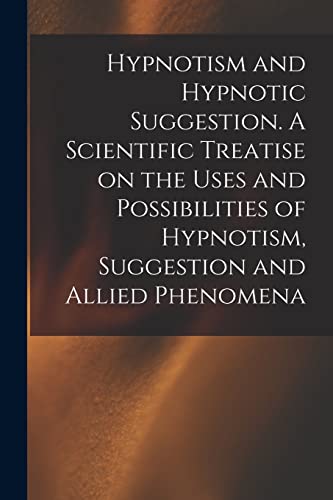 Stock image for Hypnotism and Hypnotic Suggestion. A Scientific Treatise on the Uses and Possibilities of Hypnotism, Suggestion and Allied Phenomena for sale by Lucky's Textbooks