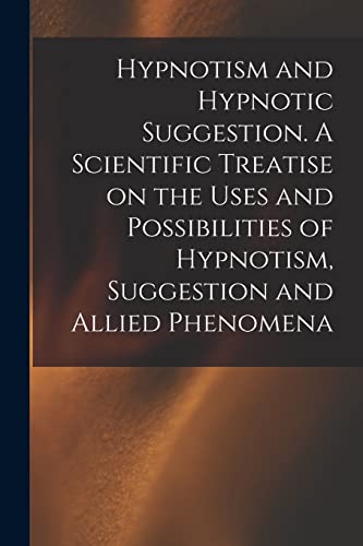 9781014055590: Hypnotism and Hypnotic Suggestion. A Scientific Treatise on the Uses and Possibilities of Hypnotism, Suggestion and Allied Phenomena