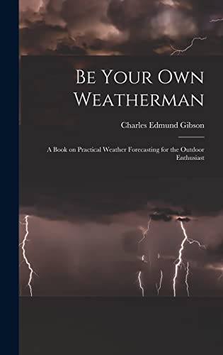 Imagen de archivo de Be Your Own Weatherman; a Book on Practical Weather Forecasting for the Outdoor Enthusiast a la venta por THE SAINT BOOKSTORE