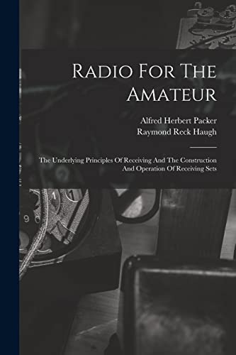 Beispielbild fr Radio For The Amateur: The Underlying Principles Of Receiving And The Construction And Operation Of Receiving Sets zum Verkauf von Lucky's Textbooks