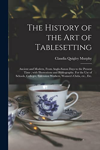 Beispielbild fr The History of the Art of Tablesetting : Ancient and Modern, From Anglo-Saxon Days to the Present Time ; With Illustrations and Bibliography. For the zum Verkauf von GreatBookPrices