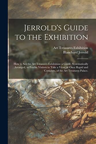 Stock image for Jerrold's Guide to the Exhibition [microform]: How to See the Art Treasures Exhibition: a Guide, Systematically Arranged, to Enable Visitors to Take a . and Complete, of the Art Treasures Palace. for sale by Lucky's Textbooks