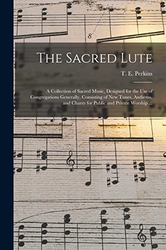 Stock image for The Sacred Lute : a Collection of Sacred Music; Designed for the Use of Congregations Generally; Consisting of New Tunes; Anthems; and Chants for Public and Private Worship . for sale by Ria Christie Collections