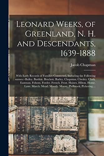 Stock image for Leonard Weeks, of Greenland, N. H. and Descendants, 1639-1888 : With Early Records of Families Connected, Including the Following Names:--Bailey. Bart for sale by GreatBookPrices