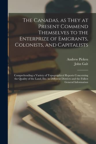 Imagen de archivo de The Canadas, as They at Present Commend Themselves to the Enterprize of Emigrants, Colonists, and Capitalists [microform]: Comprehending a Variety of . in Different Districts and the Fullest. a la venta por Lucky's Textbooks