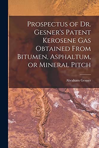 Imagen de archivo de Prospectus of Dr. Gesner's Patent Kerosene Gas Obtained From Bitumen, Asphaltum, or Mineral Pitch [microform] a la venta por Lucky's Textbooks