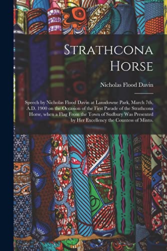 Stock image for Strathcona Horse: Speech by Nicholas Flood Davin at Lansdowne Park, March 7th, A.D. 1900 on the Occasion of the First Parade of the Strathcona Horse, . by Her Excellency the Countess of Minto. for sale by Lucky's Textbooks