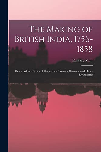 Stock image for The Making of British India, 1756-1858: Described in a Series of Dispatches, Treaties, Statutes, and Other Documents for sale by Lucky's Textbooks