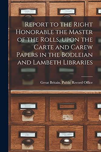 Imagen de archivo de Report to the Right Honorable the Master of the Rolls, Upon the Carte and Carew Papers in the Bodleian and Lambeth Libraries a la venta por PBShop.store US