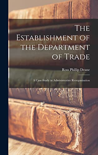 Beispielbild fr The Establishment of the Department of Trade: a Case-study in Administrative Reorganisation zum Verkauf von Lucky's Textbooks