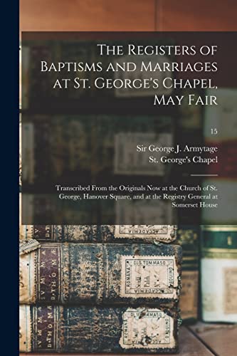 Imagen de archivo de The Registers of Baptisms and Marriages at St. George's Chapel, May Fair : Transcribed From the Originals Now at the Church of St. George, Hanover Squ a la venta por Chiron Media