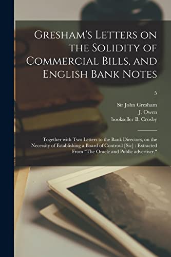 Stock image for Gresham's Letters on the Solidity of Commercial Bills, and English Bank Notes: Together With Two Letters to the Bank Directors, on the Necessity of . From "The Oracle and Public Advertiser."; 5 for sale by Chiron Media