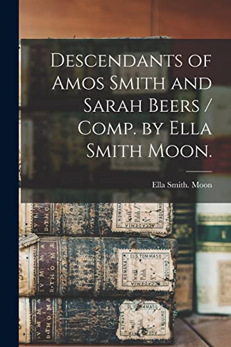 Stock image for Descendants of Amos Smith and Sarah Beers / Comp. by Ella Smith Moon. for sale by Lucky's Textbooks
