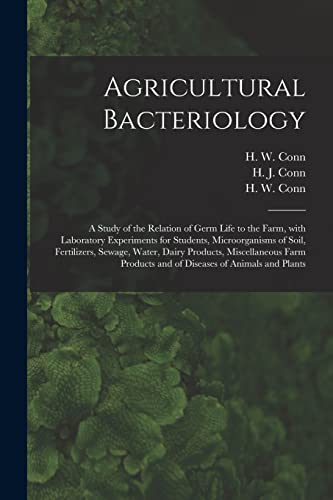 Beispielbild fr Agricultural Bacteriology; a Study of the Relation of Germ Life to the Farm, With Laboratory Experiments for Students, Microorganisms of Soil, Fertilizers, Sewage, Water, Dairy Products, Miscellaneous Farm Products and of Diseases of Animals and Plants zum Verkauf von THE SAINT BOOKSTORE