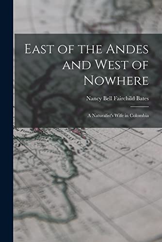 Imagen de archivo de East of the Andes and West of Nowhere: a Naturalist's Wife in Colombia a la venta por GreatBookPrices