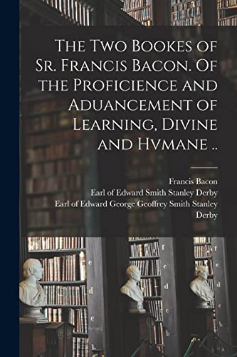 Stock image for The Two Bookes of Sr. Francis Bacon. Of the Proficience and Aduancement of Learning, Divine and Hvmane . for sale by Lucky's Textbooks